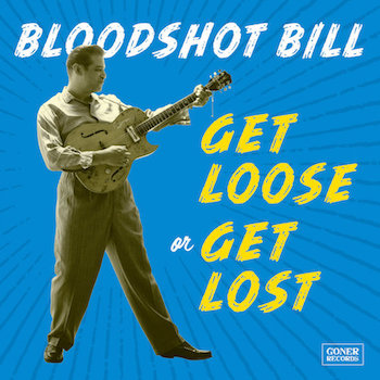 Bloodshot ,Bill - Get Loose Or Get Lost